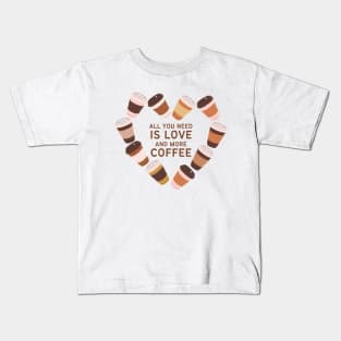 All You Need is Love and More Coffee Kids T-Shirt